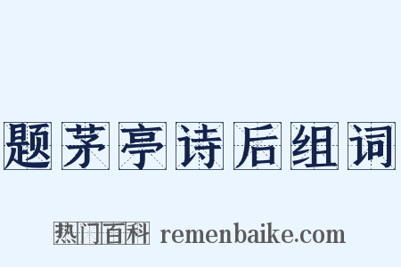 题茅亭诗后组词是什么意思的图片